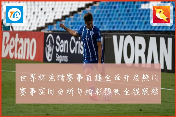 世界杯竞猜赛事直播全面开启热门赛事实时分析与精彩预测全程跟踪数据研判
