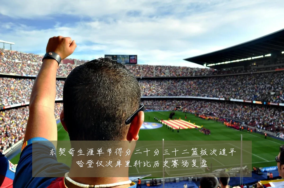 东契奇生涯单节得分二十分三十二篮板次追平哈登仅次库里科比历史赛场复盘